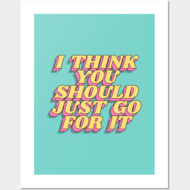 I Think You Should Just Go For It Wall Art by MotivatedType